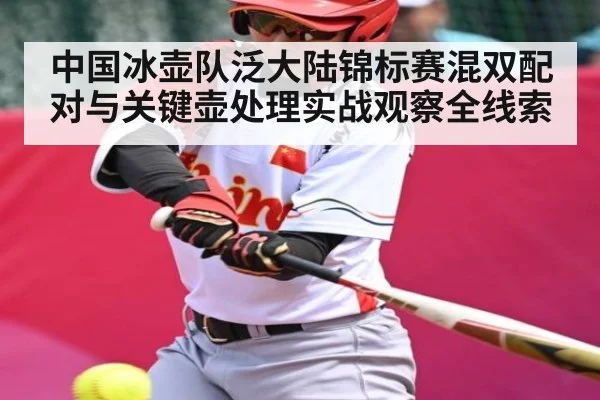 中国冰壶队泛大陆锦标赛混双配对与关键壶处理实战观察全线索 - kaiyun